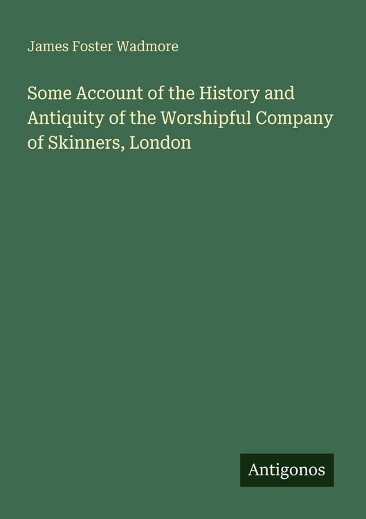 Produktbild: Some Account of the History and Antiquity of the Worshipful Company of Skinners, London