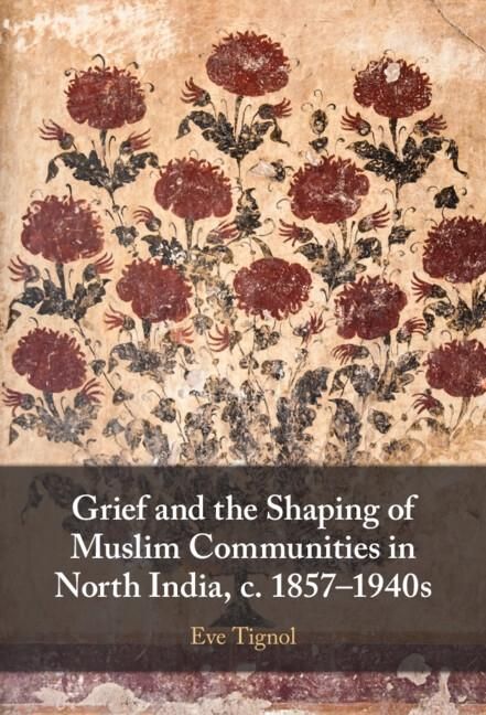 Produktbild: Grief and the Shaping of Muslim Communities in North India, c. 1857-1940s