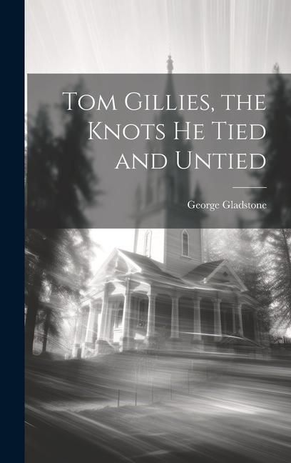 Produktbild: Tom Gillies, the Knots He Tied and Untied