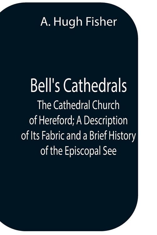 Produktbild: Bell'S Cathedrals; The Cathedral Church Of Hereford; A Description Of Its Fabric And A Brief History Of The Episcopal See