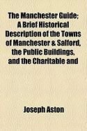 Produktbild: The Manchester Guide; A Brief Historical Description of the Towns of Manchester & Salford, the Public Buildings, and the Charitable and