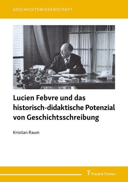 Produktbild: Lucien Febvre und das historisch-didaktische Potenzial von Geschichtsschreibung