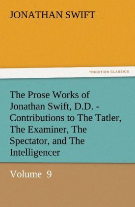 Produktbild: The Prose Works of Jonathan Swift, D.D. - Contributions to The Tatler, The Examiner, The Spectator, and The Intelligencer