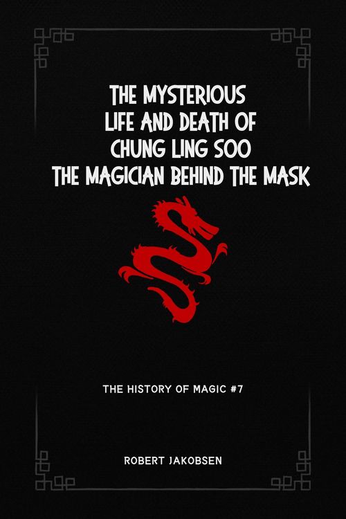 Produktbild: The Mysterious Life And Death Of Chung Ling Soo The Magician Behind The Mask (The History Of Magic, #7)