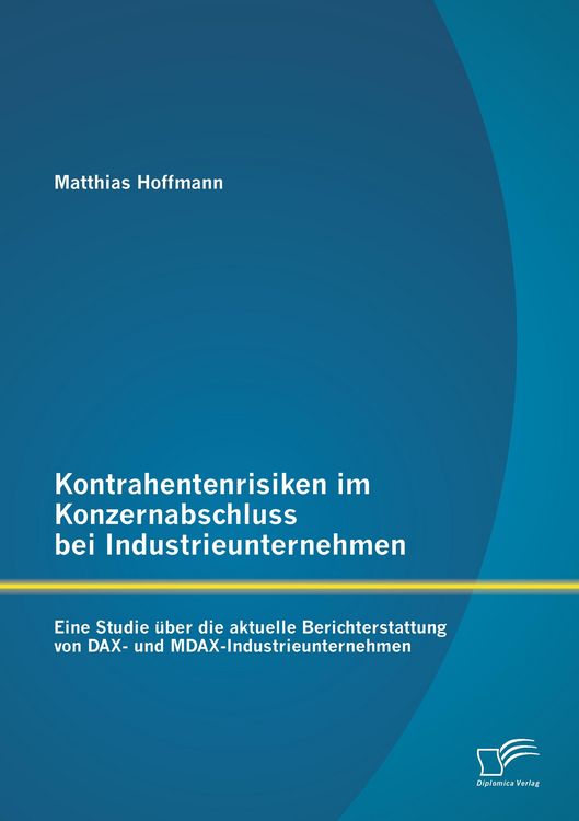 Produktbild: Kontrahentenrisiken im Konzernabschluss bei Industrieunternehmen: Eine Studie &uuml;ber die aktuelle Berichterstattung von DAX- und MDAX-Industrieunternehmen