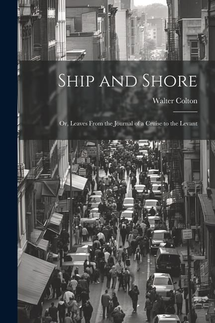 Produktbild: Ship and Shore: Or, Leaves From the Journal of a Cruise to the Levant