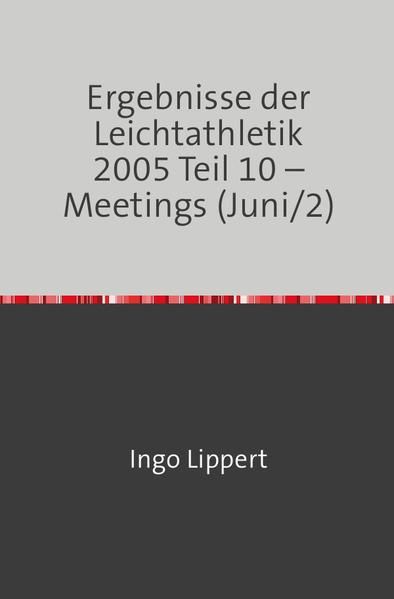 Produktbild: Ergebnisse der Leichtathletik 2005 Teil 10 &ndash; Meetings (Juni/2)