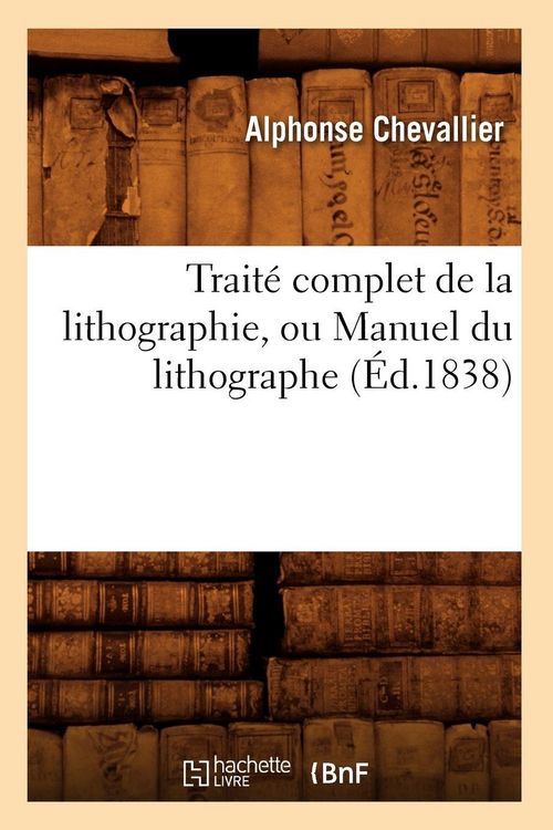 Produktbild: Trait&eacute; complet de la lithographie, ou Manuel du lithographe (&Eacute;d.1838)