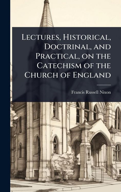 Produktbild: Lectures, Historical, Doctrinal, and Practical, on the Catechism of the Church of England