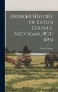 Produktbild: Pioneer History of Eaton County, Michigan, 1833-1866