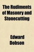 Produktbild: The Rudiments of Masonry and Stonecutting; Exhibiting the Principles of Masonic Projection and Their Application to the Construction of Curved