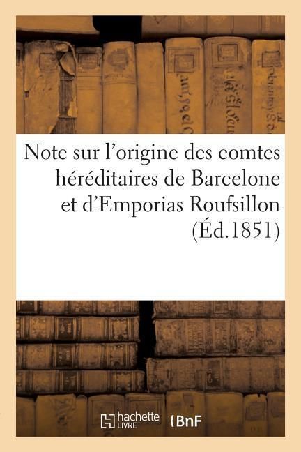 Produktbild: Note Sur l'Origine Des Comtes H&eacute;r&eacute;ditaires de Barcelone Et d'Emporias Roufsillon