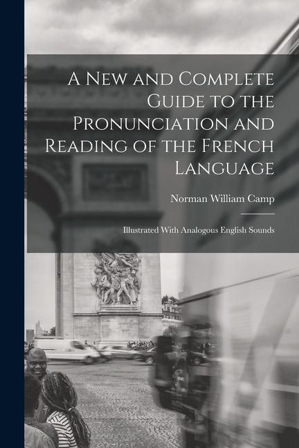 Produktbild: A New and Complete Guide to the Pronunciation and Reading of the French Language: Illustrated With Analogous English Sounds