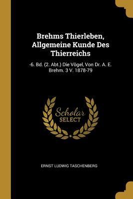 Produktbild: Brehms Thierleben, Allgemeine Kunde Des Thierreichs: -6. Bd. (2. Abt.) Die V&ouml;gel, Von Dr. A. E. Brehm. 3 V. 1878-79