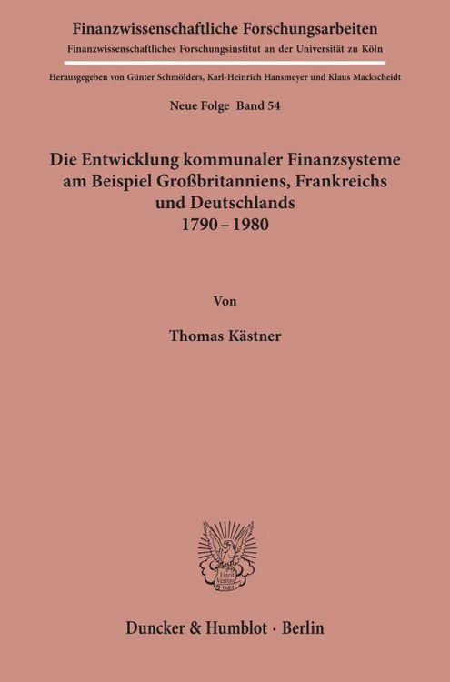 Produktbild: Die Entwicklung kommunaler Finanzsysteme am Beispiel Gro&szlig;britanniens, Frankreichs und Deutschlands 1790 - 1980.