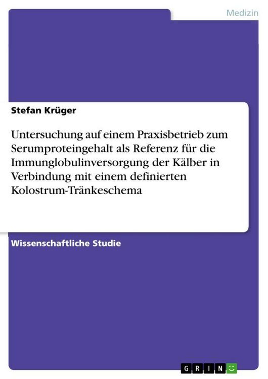 Produktbild: Untersuchung auf einem Praxisbetrieb zum Serumproteingehalt als Referenz f&uuml;r die Immunglobulinversorgung der K&auml;lber in Verbindung mit einem definierten Kolostrum-Tr&auml;nkeschema