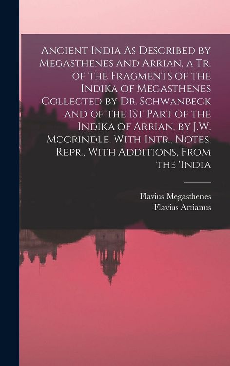 Produktbild: Ancient India As Described by Megasthenes and Arrian, a Tr. of the Fragments of the Indika of Megasthenes Collected by Dr. Schwanbeck and of the 1St P