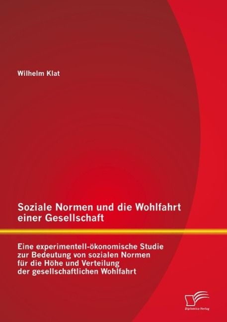 Produktbild: Soziale Normen und die Wohlfahrt einer Gesellschaft: Eine experimentell-&ouml;konomische Studie zur Bedeutung von sozialen Normen f&uuml;r die H&ouml;he und Verteilu