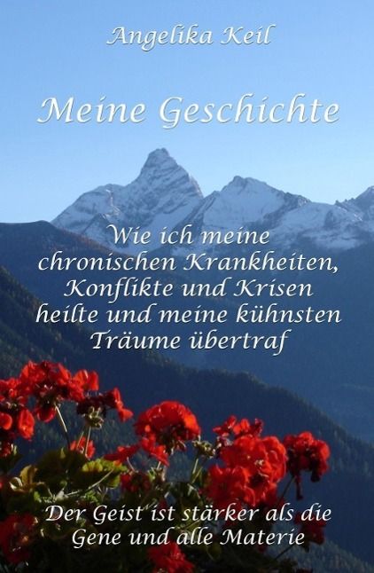 Produktbild: Meine Geschichte: Wie ich meine chronischen Krankheiten, Konflikte und Krisen heilte und meine k&uuml;hnsten Tr&auml;ume &uuml;bertraf