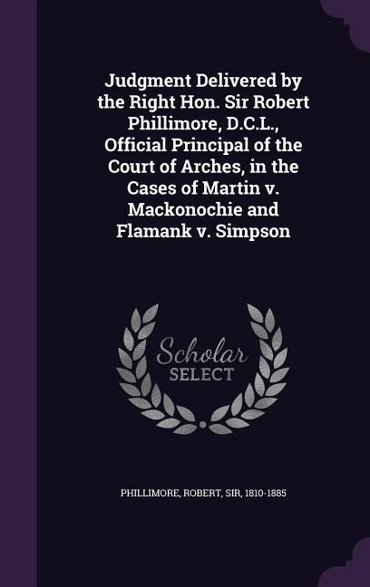 Produktbild: Judgment Delivered by the Right Hon. Sir Robert Phillimore, D.C.L., Official Principal of the Court of Arches, in the Cases of Martin v. Mackonochie a