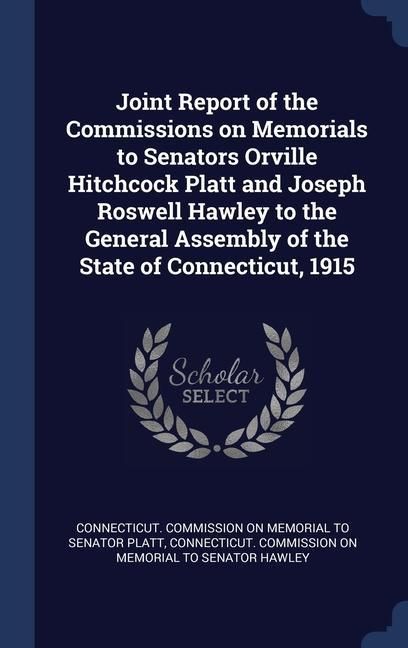 Produktbild: Joint Report of the Commissions on Memorials to Senators Orville Hitchcock Platt and Joseph Roswell Hawley to the General Assembly of the State of Con