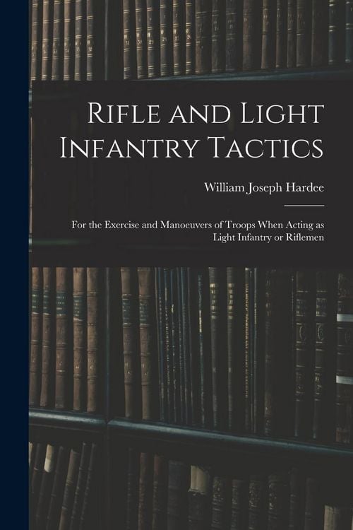 Produktbild: Rifle and Light Infantry Tactics; for the Exercise and Manoeuvers of Troops When Acting as Light Infantry or Riflemen
