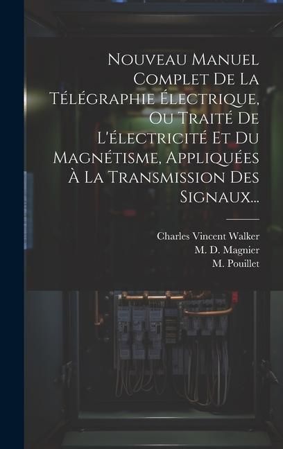 Produktbild: Nouveau Manuel Complet De La T&eacute;l&eacute;graphie &Eacute;lectrique, Ou Trait&eacute; De L'&eacute;lectricit&eacute; Et Du Magn&eacute;tisme, Appliqu&eacute;es &Agrave; La Transmission Des Signaux...