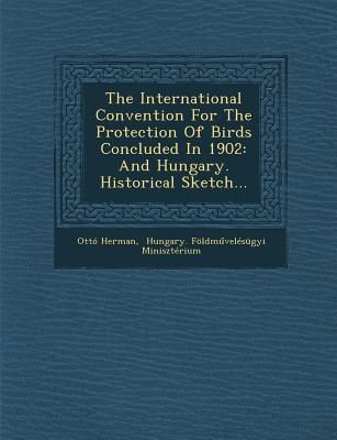 Produktbild: The International Convention for the Protection of Birds Concluded in 1902: And Hungary. Historical Sketch...