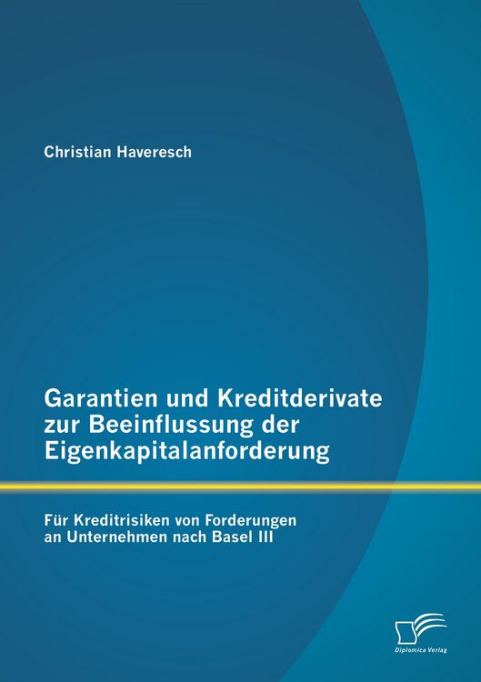 Produktbild: Garantien und Kreditderivate zur Beeinflussung der Eigenkapitalanforderung: f&uuml;r Kreditrisiken von Forderungen an Unternehmen nach Basel III