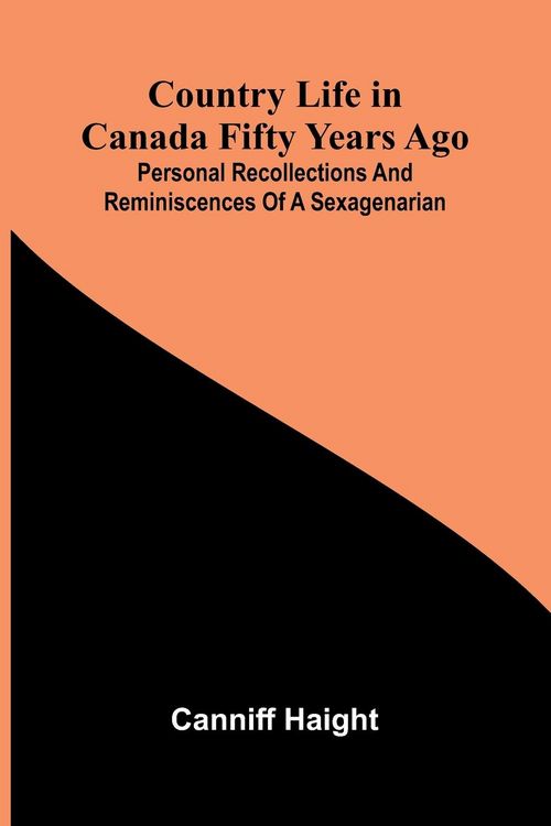 Produktbild: Country Life in Canada Fifty Years Ago; Personal recollections and reminiscences of a sexagenarian
