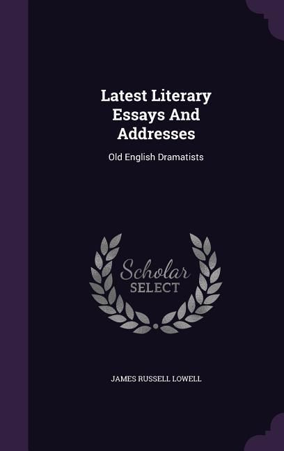 Produktbild: Latest Literary Essays And Addresses: Old English Dramatists