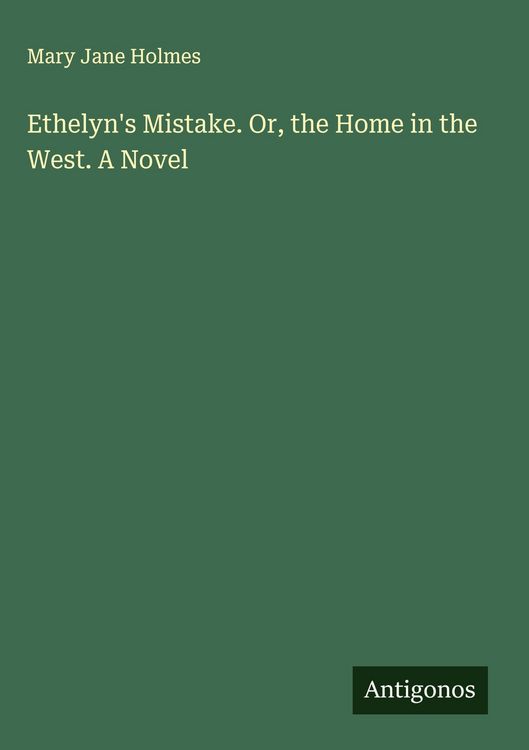Produktbild: Ethelyn's Mistake. Or, the Home in the West. A Novel