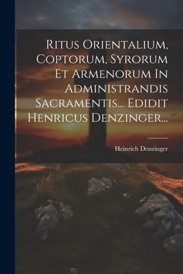 Produktbild: Ritus Orientalium, Coptorum, Syrorum Et Armenorum In Administrandis Sacramentis... Edidit Henricus Denzinger...