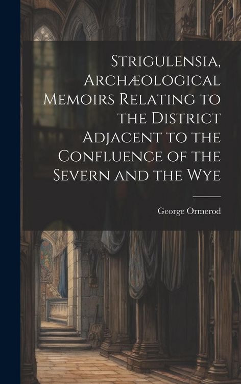 Produktbild: Strigulensia, Arch&aelig;ological Memoirs Relating to the District Adjacent to the Confluence of the Severn and the Wye
