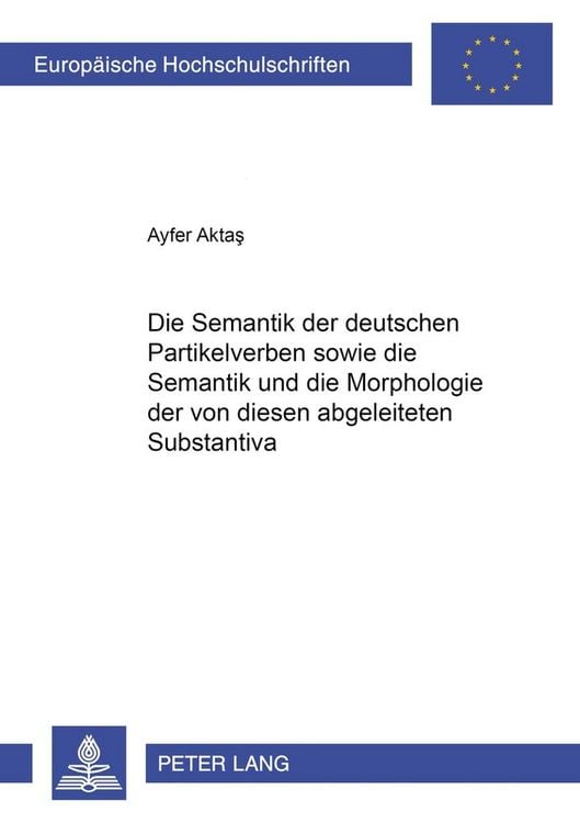 Produktbild: Die Semantik der deutschen Partikelverben sowie die Semantik und die Morphologie der von diesen abgeleiteten Substantiva