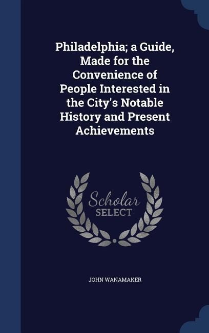 Produktbild: Philadelphia; a Guide, Made for the Convenience of People Interested in the City's Notable History and Present Achievements