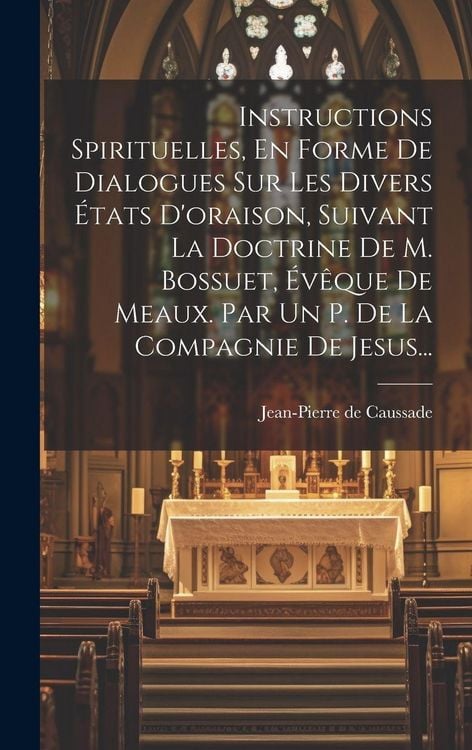 Produktbild: Instructions Spirituelles, En Forme De Dialogues Sur Les Divers &Eacute;tats D'oraison, Suivant La Doctrine De M. Bossuet, &Eacute;v&ecirc;que De Meaux. Par Un P. De La Compagnie De Jesus...