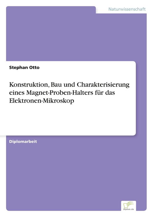 Produktbild: Konstruktion, Bau und Charakterisierung eines Magnet-Proben-Halters f&uuml;r das Elektronen-Mikroskop