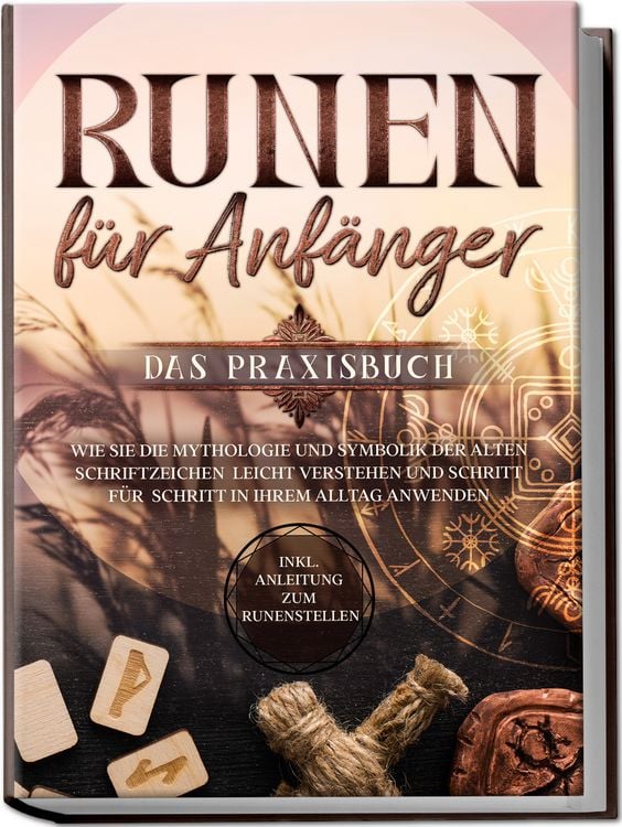 Produktbild: Runen f&uuml;r Anf&auml;nger - Das Praxisbuch: Wie Sie die Mythologie und Symbolik der alten Schriftzeichen leicht verstehen und Schritt f&uuml;r Schritt in Ihrem Alltag anwenden - inkl. Anleitung zum Runenstellen