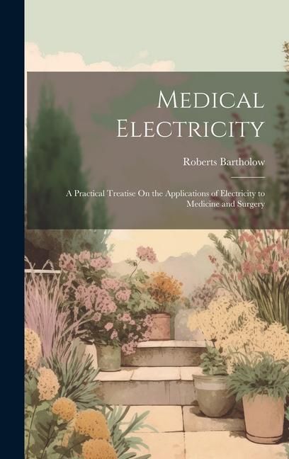 Produktbild: Medical Electricity: A Practical Treatise On the Applications of Electricity to Medicine and Surgery