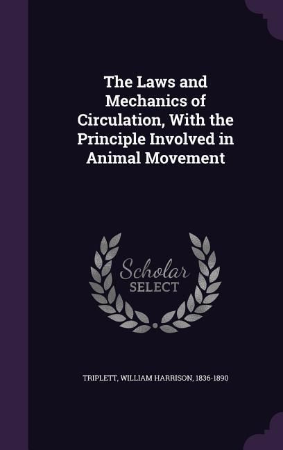 Produktbild: The Laws and Mechanics of Circulation, With the Principle Involved in Animal Movement