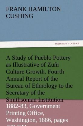 Produktbild: A Study of Pueblo Pottery as Illustrative of Zuni Culture Growth.Fourth Annual R