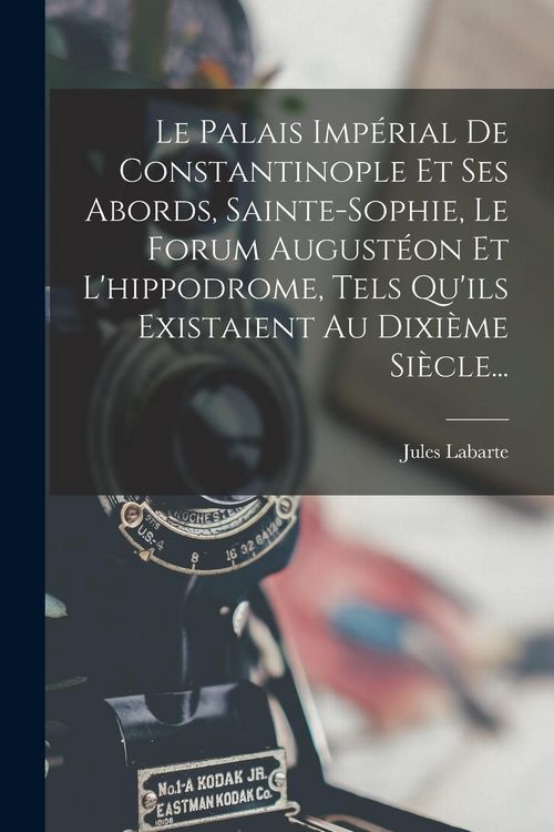 Produktbild: Le Palais Imp&eacute;rial De Constantinople Et Ses Abords, Sainte-sophie, Le Forum August&eacute;on Et L'hippodrome, Tels Qu'ils Existaient Au Dixi&egrave;me Si&egrave;cle...