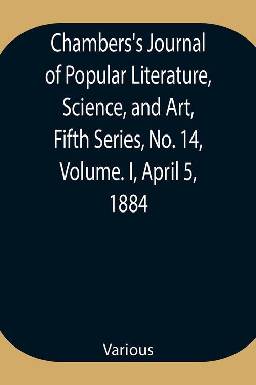 Produktbild: Chambers'S Journal Of Popular Literature, Science, And Art, Fifth Series, No. 14, Volume. I, April 5, 1884