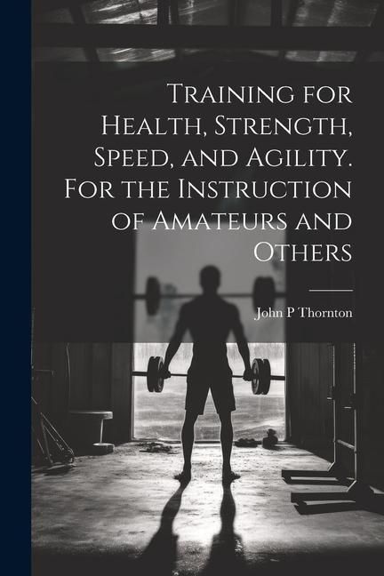 Produktbild: Training for Health, Strength, Speed, and Agility. For the Instruction of Amateurs and Others