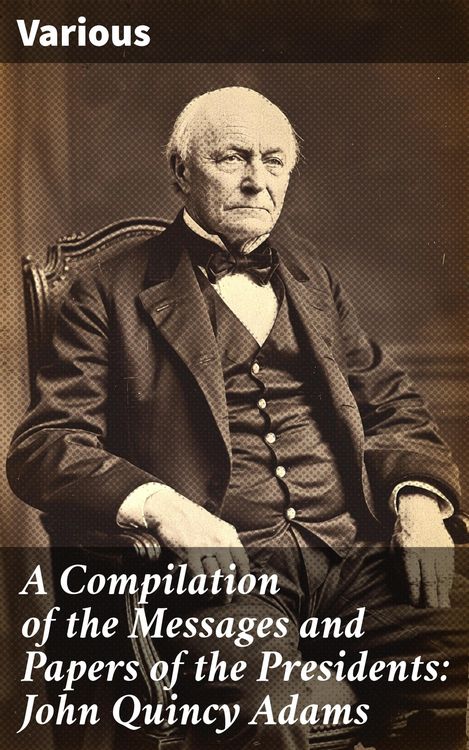 Produktbild: A Compilation of the Messages and Papers of the Presidents: John Quincy Adams