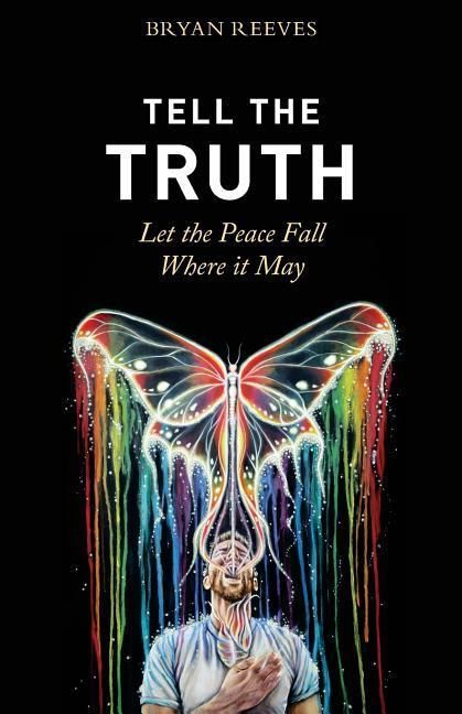 Produktbild: Tell the Truth, Let the Peace Fall Where it May: How Authentic Living Creates the Passion, Fulfillment & Love You Seek