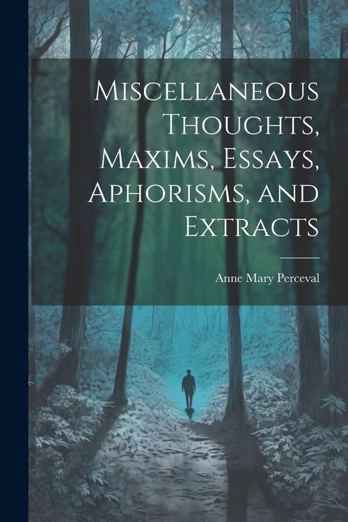 Produktbild: Miscellaneous Thoughts, Maxims, Essays, Aphorisms, and Extracts