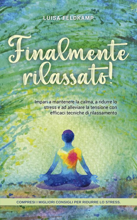 Produktbild: Finalmente rilassato! Impari a mantenere la calma, a ridurre lo stress e ad alleviare la tensione con efficaci tecniche di rilassamento - compresi i m