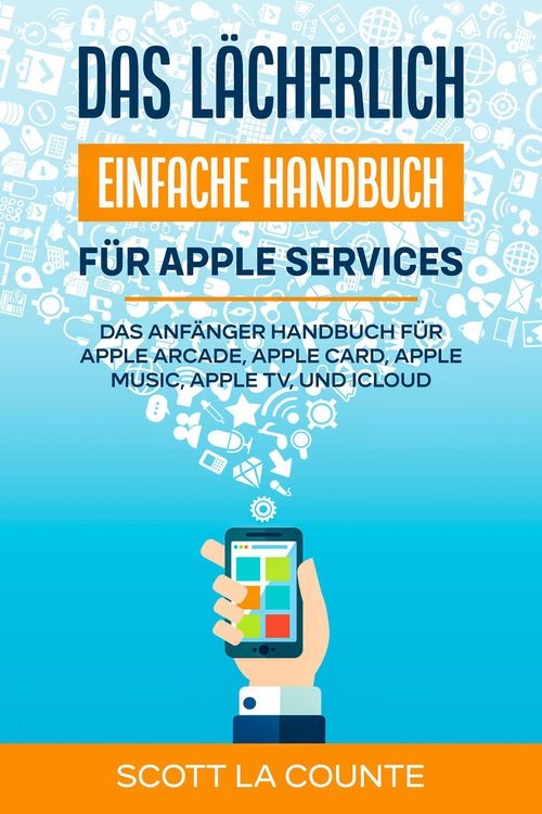 Produktbild: Das l&auml;cherlich einfache Handbuch f&uuml;r apple Services: Das Anf&auml;nger Handbuch Zu Apple Arcade, Apple Card, Apple Music, Apple TV, Und iCloud
